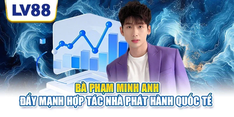 Bà Phạm Minh Anh đẩy mạnh hợp tác nhà phát hành quốc tế Bà Phạm Minh Anh đẩy mạnh hợp tác nhà phát hành quốc tế