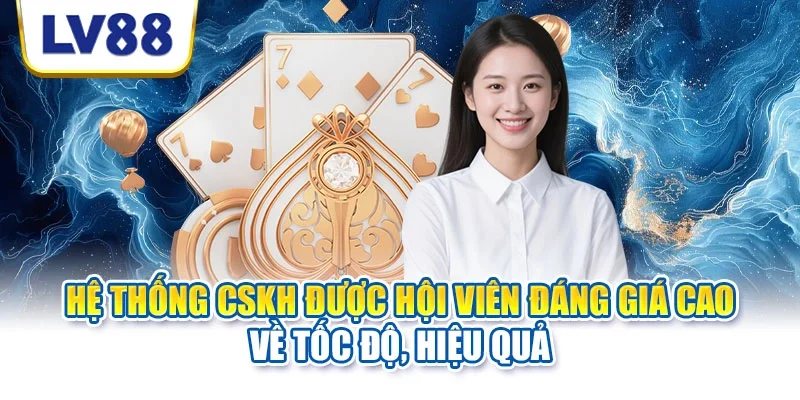 Hệ thống CSKH được hội viên đáng giá cao về tốc độ, hiệu quả Hệ thống CSKH được hội viên đáng giá cao về tốc độ, hiệu quả
