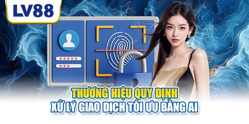 Thương hiệu quy định xử lý giao dịch tối ưu bằng AI Thương hiệu quy định xử lý giao dịch tối ưu bằng AI