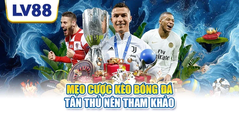 Mẹo cược kèo bóng đá tân thủ nên tham khảo Mẹo cược kèo bóng đá tân thủ nên tham khảo