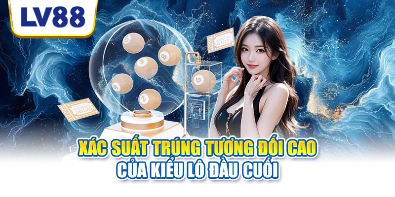 Xác suất trúng tương đối cao của kiểu lô đầu cuối Xác suất trúng tương đối cao của kiểu lô đầu cuối
