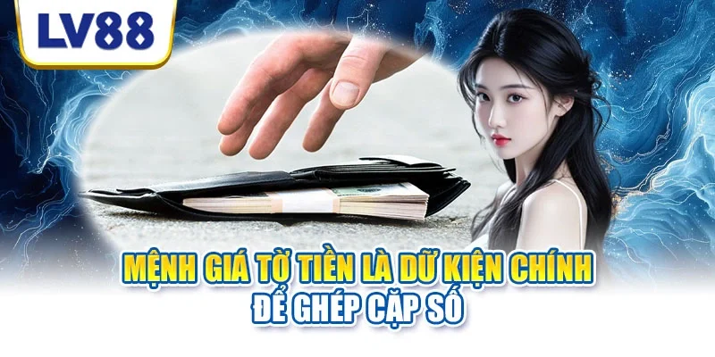 Mệnh giá tờ tiền là dữ kiện chính để ghép cặp số Mệnh giá tờ tiền là dữ kiện chính để ghép cặp số