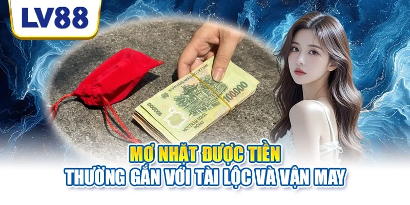 Mơ nhặt được tiền thường gắn với tài lộc và vận may Mơ nhặt được tiền thường gắn với tài lộc và vận may