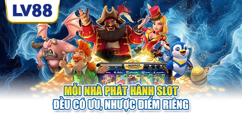 Mỗi nhà phát hành slot đều có ưu, nhược điểm riêng Mỗi nhà phát hành slot đều có ưu, nhược điểm riêng