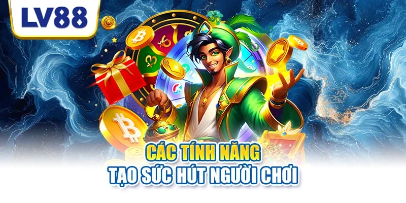 Các tính năng tạo sức hút người chơi Các tính năng tạo sức hút người chơi