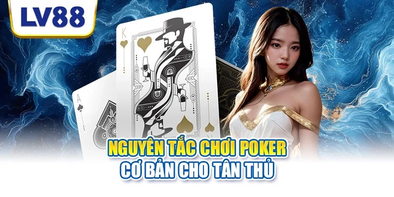 Nguyên tắc chơi Poker cơ bản cho tân thủ Nguyên tắc chơi Poker cơ bản cho tân thủ