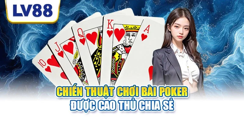 Chiến thuật chơi bài Poker được cao thủ chia sẻ Chiến thuật chơi bài Poker được cao thủ chia sẻ