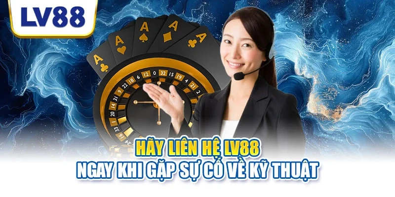 Hãy liên hệ LV88 ngay khi gặp sự cố về kỹ thuật Hãy liên hệ LV88 ngay khi gặp sự cố về kỹ thuật