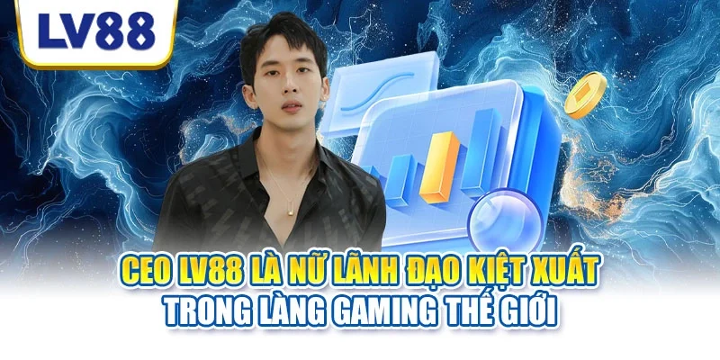 CEO LV88 là nữ lãnh đạo kiệt xuất trong làng gaming thế giới CEO LV88 là nữ lãnh đạo kiệt xuất trong làng gaming thế giới