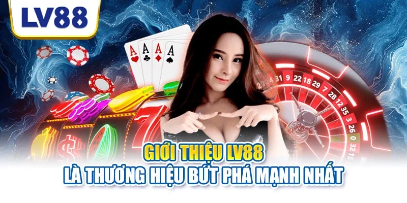 Giới thiệu LV88 là thương hiệu bứt phá mạnh nhất Giới thiệu LV88 là thương hiệu bứt phá mạnh nhất
